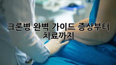 크론병 완벽 가이드: 증상부터 치료까지