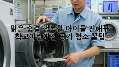 맑은 숨결, 행복한 아이들! 진해구 학교&어린이집 공기 청소 꿀팁 🏫🌿